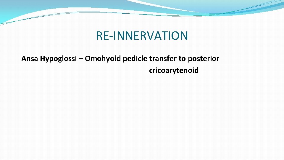 RE-INNERVATION Ansa Hypoglossi – Omohyoid pedicle transfer to posterior cricoarytenoid 