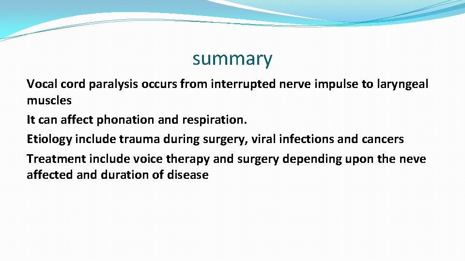 summary Vocal cord paralysis occurs from interrupted nerve impulse to laryngeal muscles It can