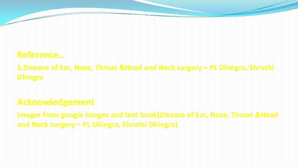 Reference. . 1. Disease of Ear, Nose, Throat &Head and Neck surgery – PL