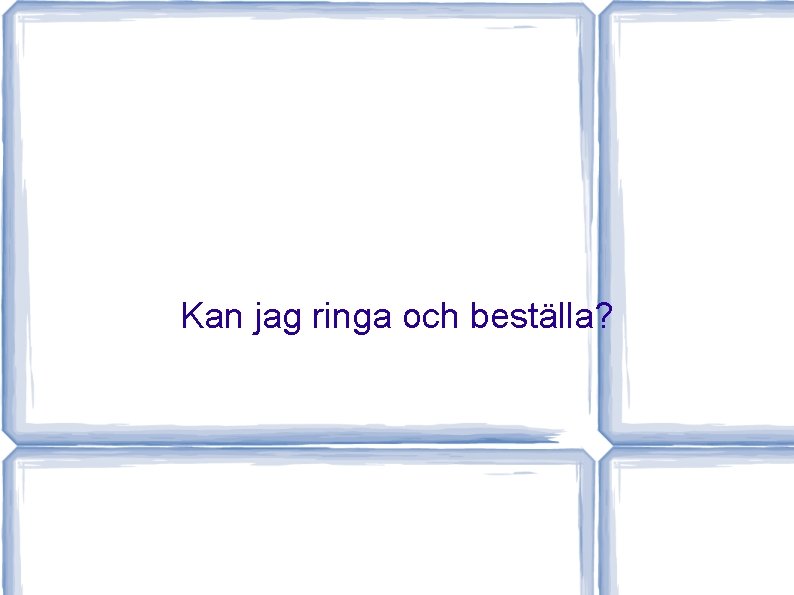 Kan jag ringa och beställa? 