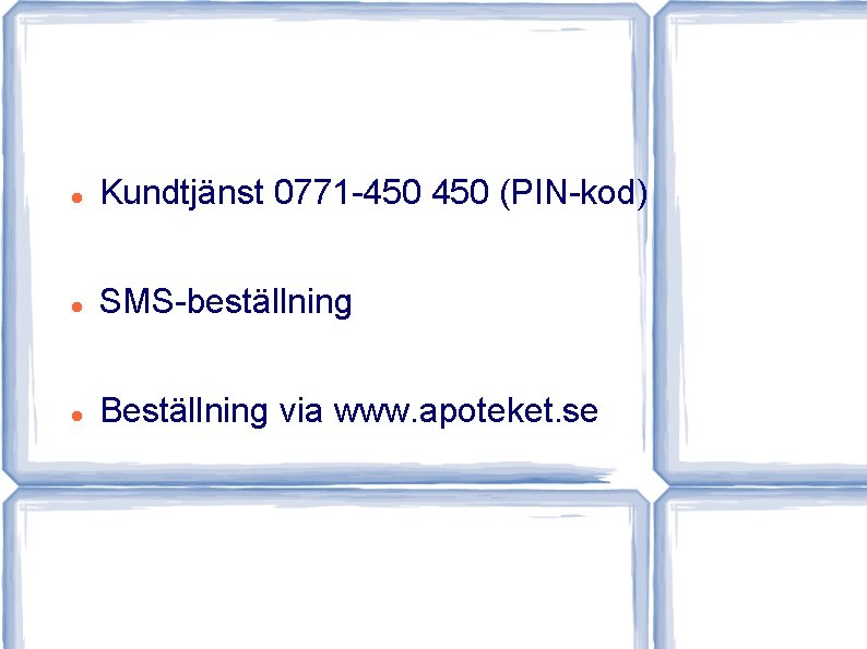  Kundtjänst 0771 -450 (PIN-kod) SMS-beställning Beställning via www. apoteket. se 