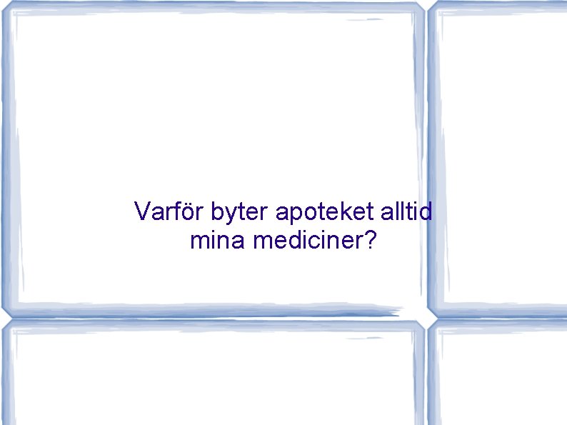 Varför byter apoteket alltid mina mediciner? 