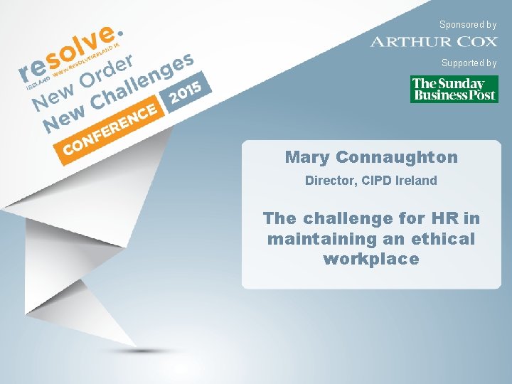 Sponsored by Supported by Mary Connaughton Director, CIPD Ireland The challenge for HR in