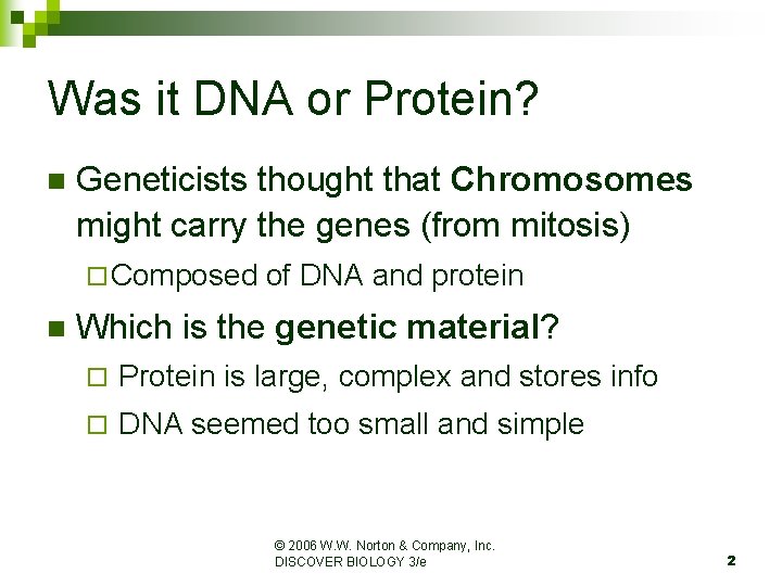 Was it DNA or Protein? n Geneticists thought that Chromosomes might carry the genes