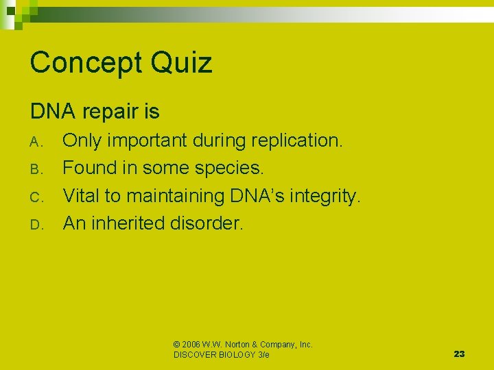 Concept Quiz DNA repair is A. B. C. D. Only important during replication. Found