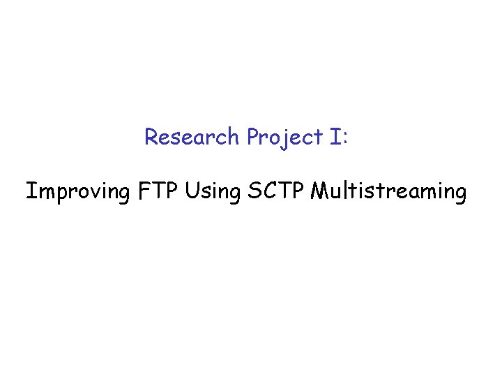 Research Project I: Improving FTP Using SCTP Multistreaming 