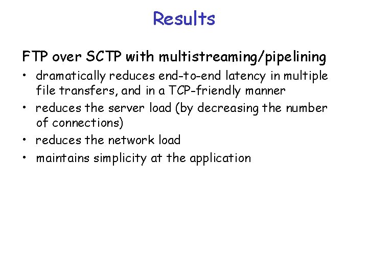 Results FTP over SCTP with multistreaming/pipelining • dramatically reduces end-to-end latency in multiple file