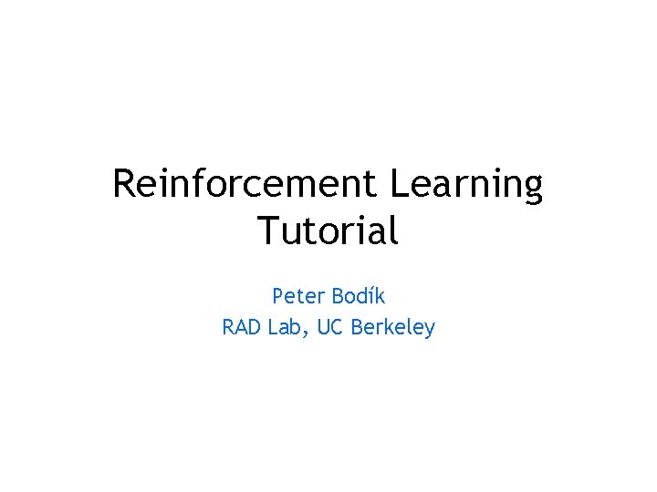 Reinforcement Learning Tutorial Peter Bodík RAD Lab, UC Berkeley 