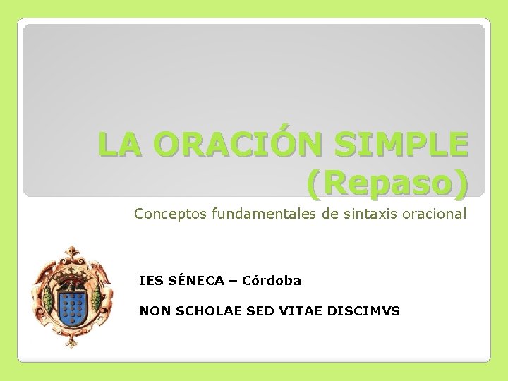 LA ORACIÓN SIMPLE (Repaso) Conceptos fundamentales de sintaxis oracional IES SÉNECA – Córdoba NON