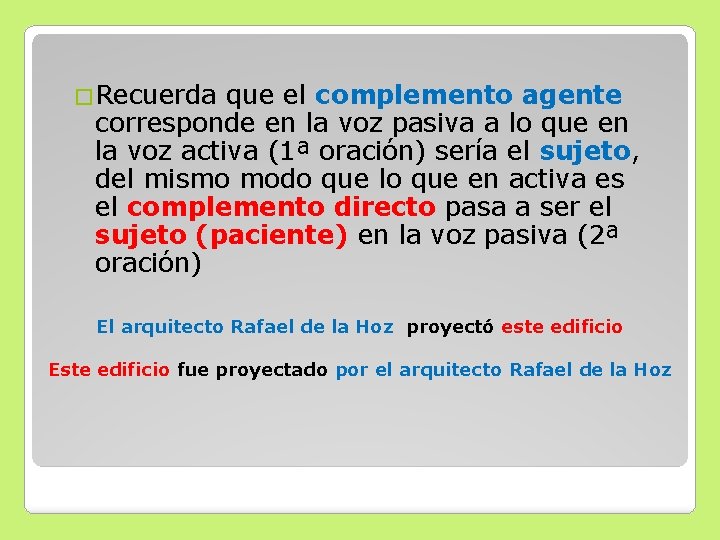 �Recuerda que el complemento agente corresponde en la voz pasiva a lo que en