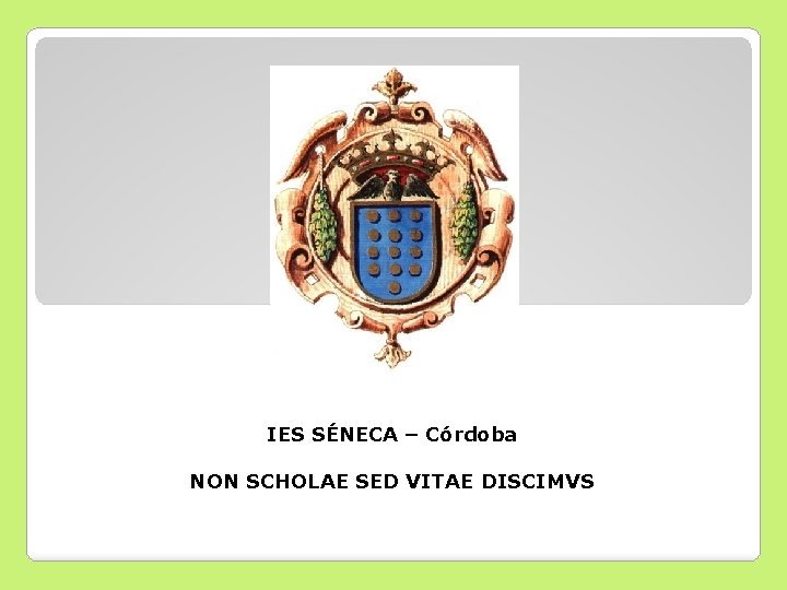 IES SÉNECA – Córdoba NON SCHOLAE SED VITAE DISCIMVS IES SÉNECA – Córdoba NON SCHOLAE SED VITAE DISCIMVS
