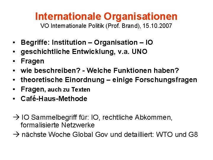 Internationale Organisationen VO Internationale Politik (Prof. Brand), 15. 10. 2007 • • Begriffe: Institution