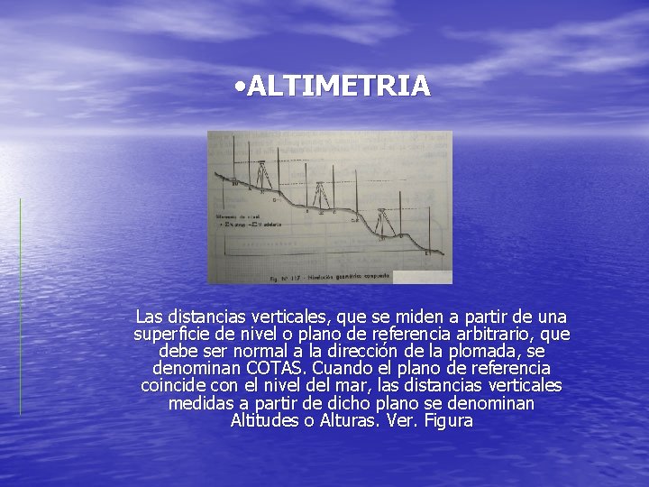 • ALTIMETRIA Las distancias verticales, que se miden a partir de una superficie • ALTIMETRIA Las distancias verticales, que se miden a partir de una superficie