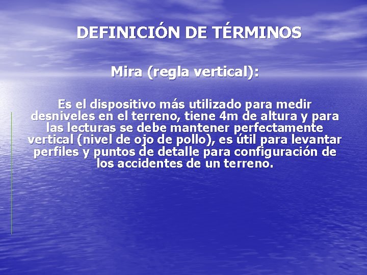 DEFINICIÓN DE TÉRMINOS Mira (regla vertical): Es el dispositivo más utilizado para medir desniveles DEFINICIÓN DE TÉRMINOS Mira (regla vertical): Es el dispositivo más utilizado para medir desniveles