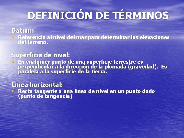 DEFINICIÓN DE TÉRMINOS Datum: • Referencia al nivel del mar para determinar las elevaciones DEFINICIÓN DE TÉRMINOS Datum: • Referencia al nivel del mar para determinar las elevaciones