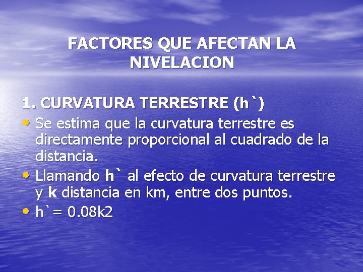 FACTORES QUE AFECTAN LA NIVELACION 1. CURVATURA TERRESTRE (h`) • Se estima que la FACTORES QUE AFECTAN LA NIVELACION 1. CURVATURA TERRESTRE (h`) • Se estima que la