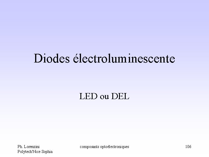 Diodes électroluminescente LED ou DEL Ph. Lorenzini Polytech'Nice Sophia composants optoélectroniques 106 Diodes électroluminescente LED ou DEL Ph. Lorenzini Polytech'Nice Sophia composants optoélectroniques 106