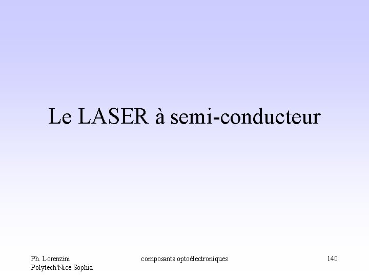 Le LASER à semi-conducteur Ph. Lorenzini Polytech'Nice Sophia composants optoélectroniques 140 Le LASER à semi-conducteur Ph. Lorenzini Polytech'Nice Sophia composants optoélectroniques 140