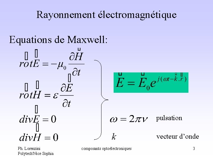 Rayonnement électromagnétique Equations de Maxwell: pulsation k Ph. Lorenzini Polytech'Nice Sophia composants optoélectroniques vecteur Rayonnement électromagnétique Equations de Maxwell: pulsation k Ph. Lorenzini Polytech'Nice Sophia composants optoélectroniques vecteur