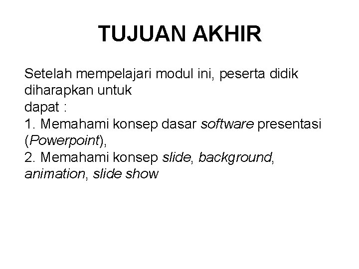 TUJUAN AKHIR Setelah mempelajari modul ini, peserta didik diharapkan untuk dapat : 1. Memahami