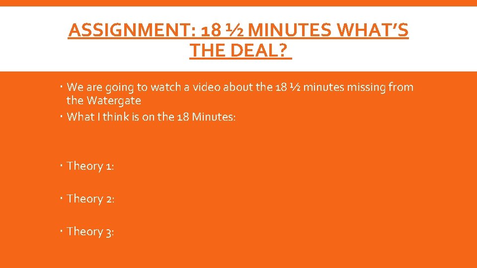 ASSIGNMENT: 18 ½ MINUTES WHAT’S THE DEAL? We are going to watch a video