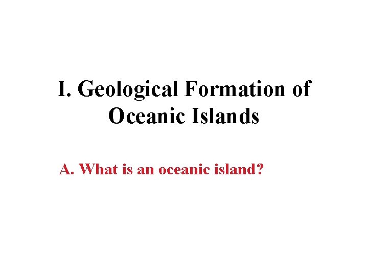 I. Geological Formation of Oceanic Islands A. What is an oceanic island? 