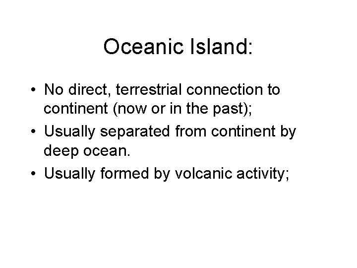 Oceanic Island: • No direct, terrestrial connection to continent (now or in the past);