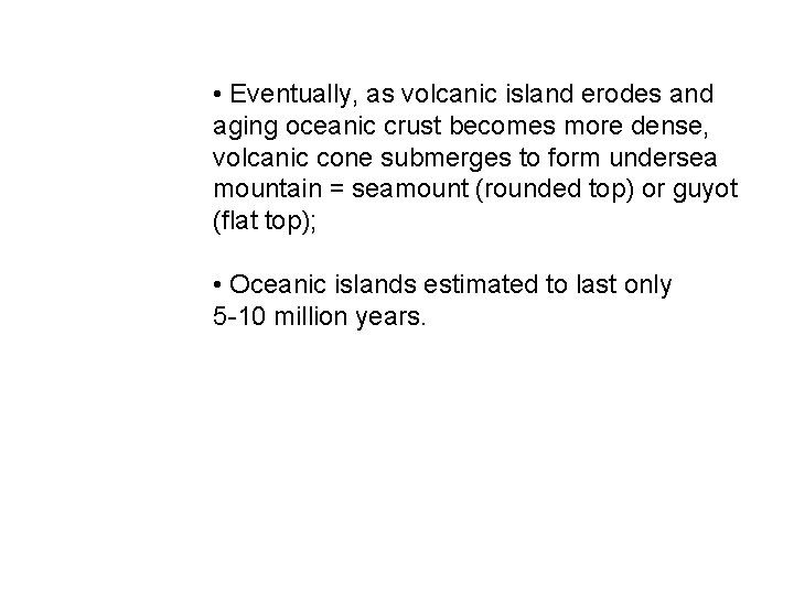  • Eventually, as volcanic island erodes and aging oceanic crust becomes more dense,
