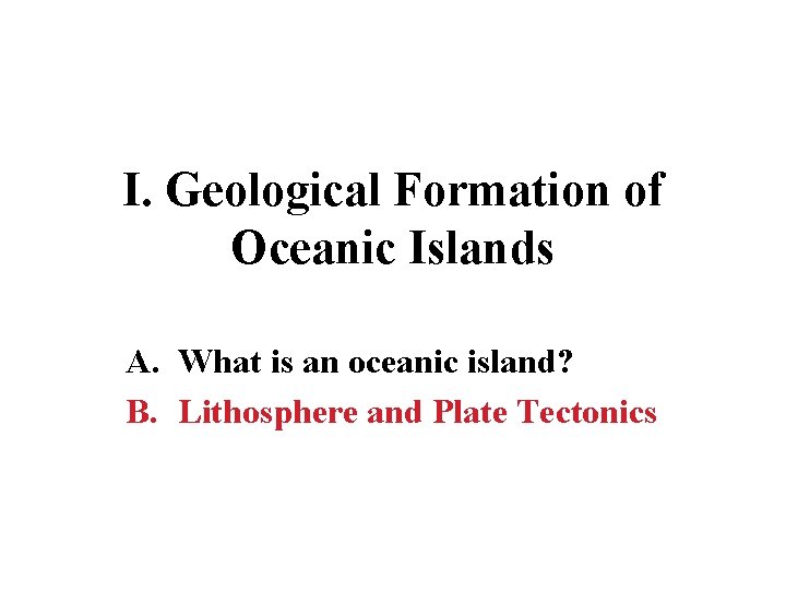 I. Geological Formation of Oceanic Islands A. What is an oceanic island? B. Lithosphere