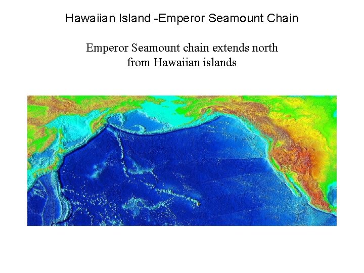 Hawaiian Island -Emperor Seamount Chain Emperor Seamount chain extends north from Hawaiian islands 