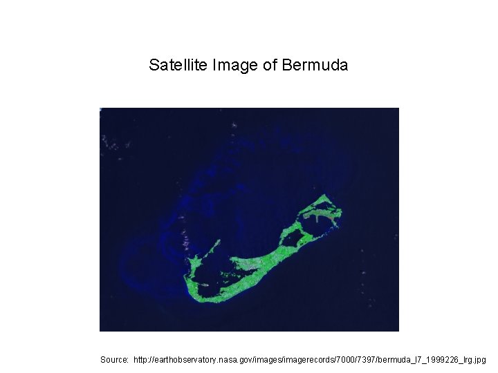 Satellite Image of Bermuda Source: http: //earthobservatory. nasa. gov/images/imagerecords/7000/7397/bermuda_l 7_1999226_lrg. jpg 