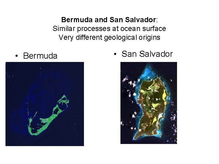 Bermuda and San Salvador: Similar processes at ocean surface Very different geological origins •