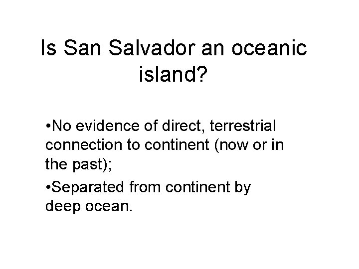 Is San Salvador an oceanic island? • No evidence of direct, terrestrial connection to