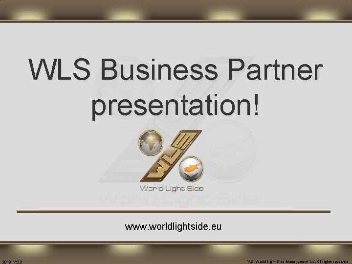 WLS Business Partner presentation!. www. worldlightside. eu 2019. V: 2. 2 V. S. World