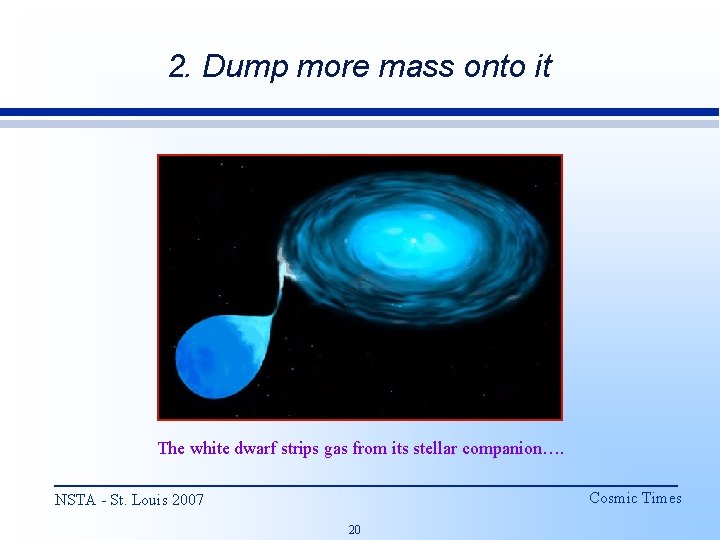 2. Dump more mass onto it The white dwarf strips gas from its stellar