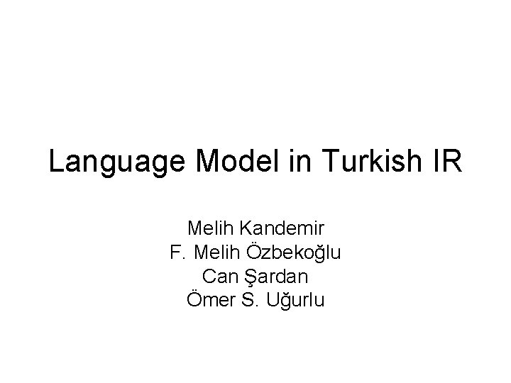 Language Model in Turkish IR Melih Kandemir F. Melih Özbekoğlu Can Şardan Ömer S.
