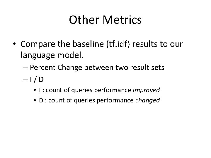 Other Metrics • Compare the baseline (tf. idf) results to our language model. –