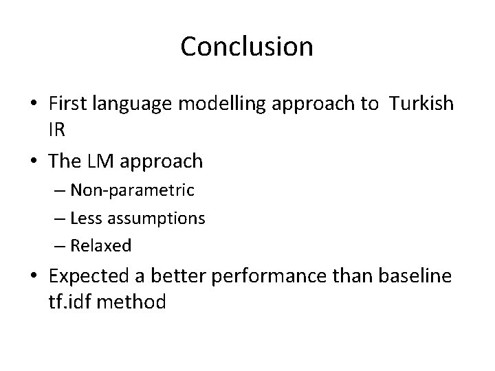 Conclusion • First language modelling approach to Turkish IR • The LM approach –
