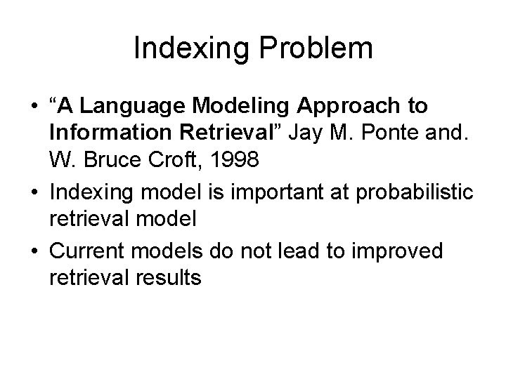 Indexing Problem • “A Language Modeling Approach to Information Retrieval” Jay M. Ponte and.