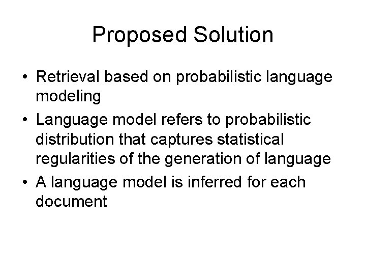 Proposed Solution • Retrieval based on probabilistic language modeling • Language model refers to
