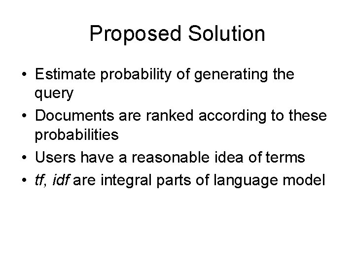Proposed Solution • Estimate probability of generating the query • Documents are ranked according