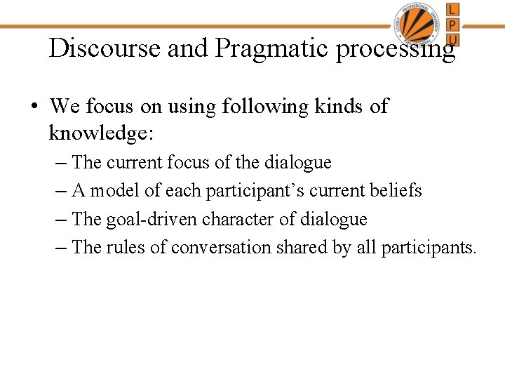 Discourse and Pragmatic processing • We focus on using following kinds of knowledge: – Discourse and Pragmatic processing • We focus on using following kinds of knowledge: –