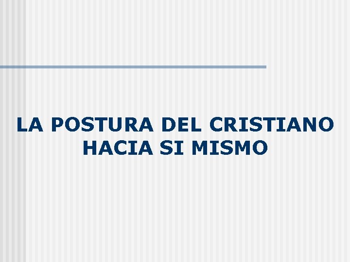 LA POSTURA DEL CRISTIANO HACIA SI MISMO 