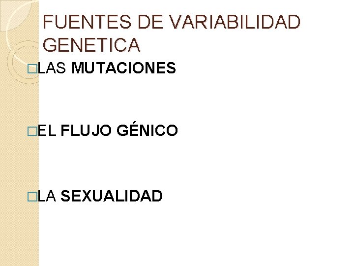 FUENTES DE VARIABILIDAD GENETICA �LAS MUTACIONES �EL FLUJO GÉNICO �LA SEXUALIDAD 