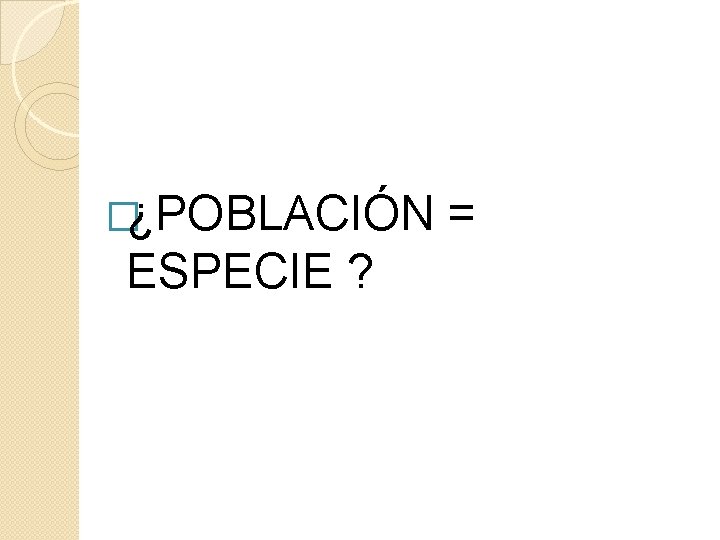 �¿POBLACIÓN ESPECIE ? = 