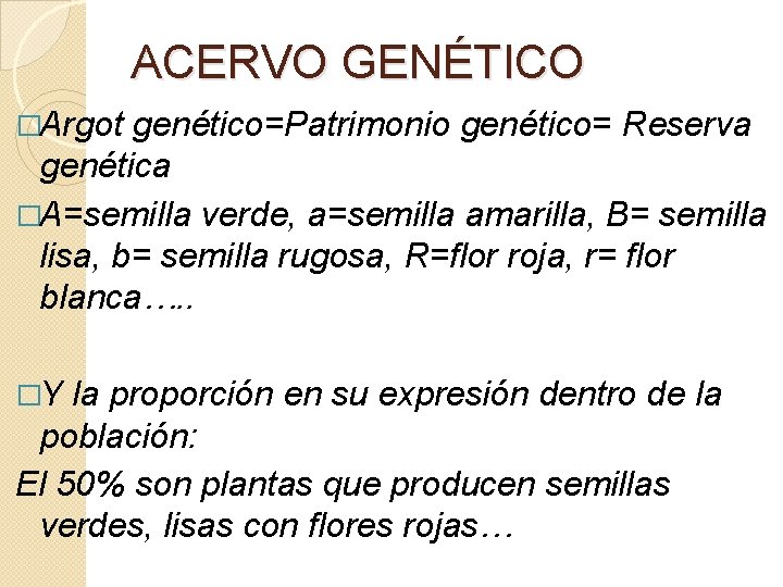 ACERVO GENÉTICO �Argot genético=Patrimonio genético= Reserva genética �A=semilla verde, a=semilla amarilla, B= semilla lisa,