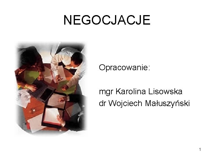 NEGOCJACJE Opracowanie: mgr Karolina Lisowska dr Wojciech Małuszyński 1 