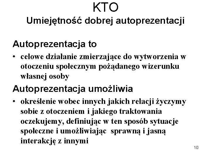 KTO Umiejętność dobrej autoprezentacji Autoprezentacja to • celowe działanie zmierzające do wytworzenia w otoczeniu