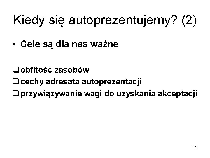 Kiedy się autoprezentujemy? (2) • Cele są dla nas ważne q obfitość zasobów q