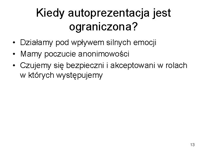 Kiedy autoprezentacja jest ograniczona? • Działamy pod wpływem silnych emocji • Mamy poczucie anonimowości